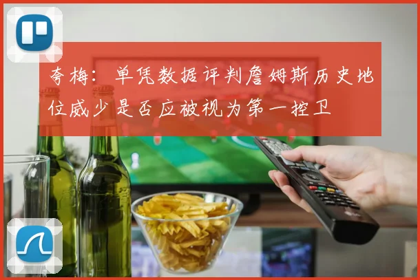 夸梅：单凭数据评判詹姆斯历史地位威少是否应被视为第一控卫