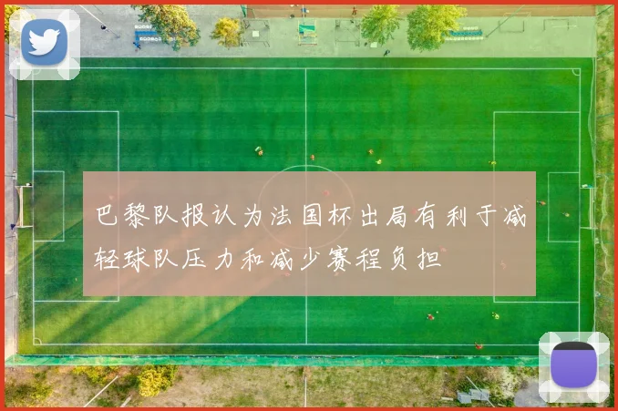 巴黎队报认为法国杯出局有利于减轻球队压力和减少赛程负担