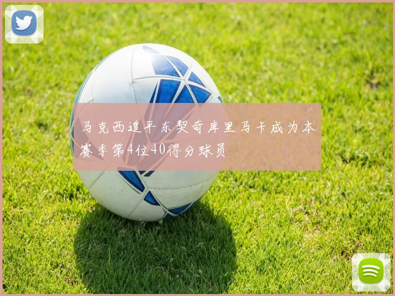 马克西追平东契奇库里马卡成为本赛季第4位40得分球员