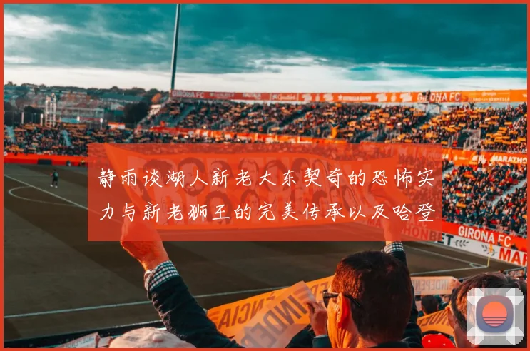 静雨谈湖人新老大东契奇的恐怖实力与新老狮王的完美传承以及哈登与字母哥的未来合作